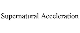 SUPERNATURAL ACCELERATION