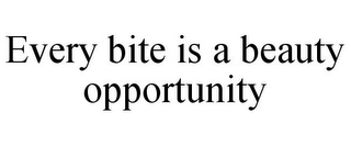 EVERY BITE IS A BEAUTY OPPORTUNITY