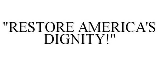 "RESTORE AMERICA'S DIGNITY!"