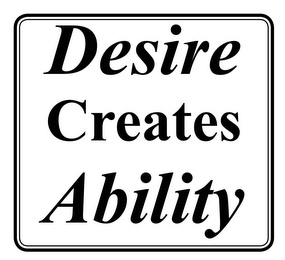 DESIRE CREATES ABILITY