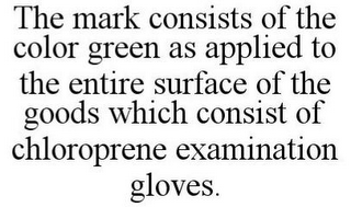 THE MARK CONSISTS OF THE COLOR GREEN AS APPLIED TO THE ENTIRE SURFACE OF THE GOODS WHICH CONSIST OF CHLOROPRENE EXAMINATION GLOVES.