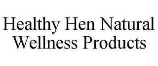 HEALTHY HEN NATURAL WELLNESS PRODUCTS