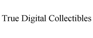 TRUE DIGITAL COLLECTIBLES