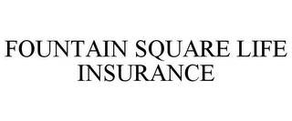 FOUNTAIN SQUARE LIFE INSURANCE