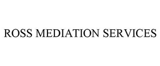 ROSS MEDIATION SERVICES