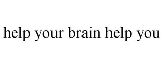 HELP YOUR BRAIN HELP YOU