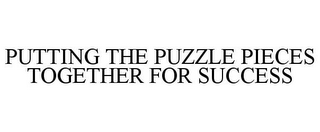 PUTTING THE PUZZLE PIECES TOGETHER FOR SUCCESS