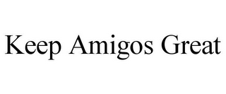 KEEP AMIGOS GREAT