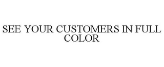 SEE YOUR CUSTOMERS IN FULL COLOR