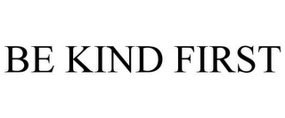 BE KIND FIRST