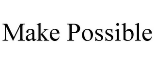 MAKE POSSIBLE