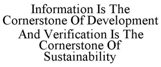 INFORMATION IS THE CORNERSTONE OF DEVELOPMENT AND VERIFICATION IS THE CORNERSTONE OF SUSTAINABILITY