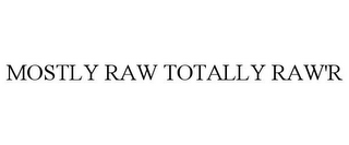 MOSTLY RAW TOTALLY RAW'R