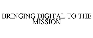 BRINGING DIGITAL TO THE MISSION