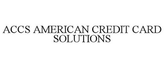 ACCS AMERICAN CREDIT CARD SOLUTIONS