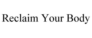 RECLAIM YOUR BODY