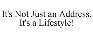 IT'S NOT JUST AN ADDRESS, IT'S A LIFESTYLE!