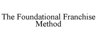 THE FOUNDATIONAL FRANCHISE METHOD