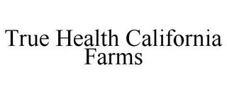 TRUE HEALTH CALIFORNIA FARMS