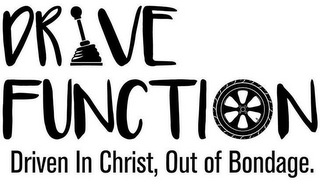 DRIVE FUNCTION DRIVEN IN CHRIST, OUT OF BONDAGE.