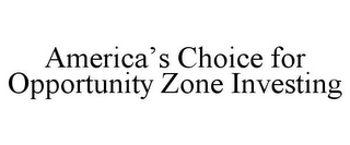 AMERICA'S CHOICE FOR OPPORTUNITY ZONE INVESTING