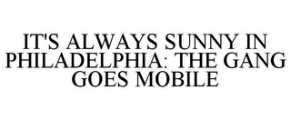 IT'S ALWAYS SUNNY IN PHILADELPHIA: THE GANG GOES MOBILE