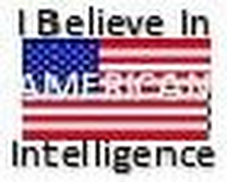 I BELEIVE IN AMERICAN INTELLIGENCE