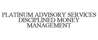 PLATINUM ADVISORY SERVICES DISCIPLINED MONEY MANAGEMENT