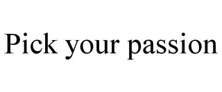 PICK YOUR PASSION