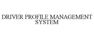 DRIVER PROFILE MANAGEMENT SYSTEM