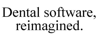 DENTAL SOFTWARE, REIMAGINED.