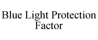 BLUE LIGHT PROTECTION FACTOR