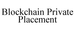 BLOCKCHAIN PRIVATE PLACEMENT