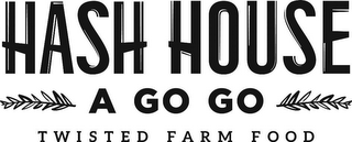 HASH HOUSE A GO GO TWISTED FARM FOOD