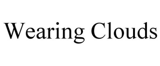 WEARING CLOUDS