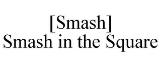[SMASH] SMASH IN THE SQUARE