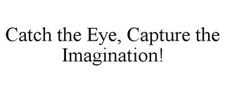 CATCH THE EYE, CAPTURE THE IMAGINATION!