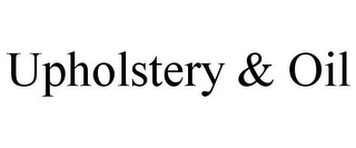 UPHOLSTERY & OIL