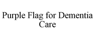 PURPLE FLAG FOR DEMENTIA CARE