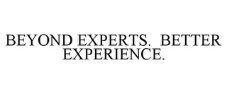 BEYOND EXPERTS. BETTER EXPERIENCE.