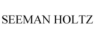 SEEMAN HOLTZ