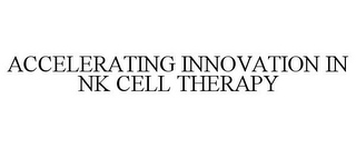 ACCELERATING INNOVATION IN NK CELL THERAPY