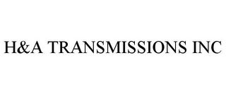 H&A TRANSMISSIONS INC