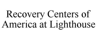 RECOVERY CENTERS OF AMERICA AT LIGHTHOUSE