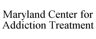 MARYLAND CENTER FOR ADDICTION TREATMENT