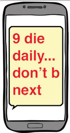 9 DIE DAILY...DON'T B NEXT