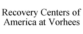 RECOVERY CENTERS OF AMERICA AT VORHEES