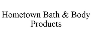 HOMETOWN BATH & BODY PRODUCTS