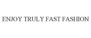 ENJOY TRULY FAST FASHION