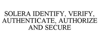 SOLERA IDENTIFY, VERIFY, AUTHENTICATE, AUTHORIZE AND SECURE